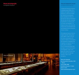 46 47
group of immigrants to be
received were the Koreans.
Today the building houses
the Immigration Museum,
a cultural institution dedi-
cated to the understanding
and reflection of the São
Paulo immigration process,
seeking to remember the
arrival and adaptation
conditions of these people
who helped build São
Paulo and Brazil, through
interactive attractions.
The museum also offers
consultation to the immi-
grants’ records when they
entered Brazil.
Rua Visconde de Parnaíba, 1316
– Mooca
+55 11 2692-1866
Terça a sábado, das 9h às 17h;
Domingo abre às 10h.
Gratuito aos sábados.
Tuesday to Saturday, from 9 am
to 5 pm; Sunday opens at 10am.
Free on Saturdays.
www.museudaimigracao.org.br
Festa do Imigrante (anual)
Immigrant Festival (annual)
A tradicional Festa do Imigrante
é realizada desde 1996 com o
objetivo de resgatar a história e
preservar a cultura de milhões
de imigrantes que passaram
pela Hospedaria do Brás, em
seus 91 anos de funcionamento.
São três dias de festa, realizada
anualmente no mês de junho
no Museu da Imigração. Co-
nheça um pouco da cultura de
mais de 40 nacionalidades atra-
vés da gastronomia, artesanato,
música e dança.
The traditional festival of the Im-
migrant has been taking place
since 1996 in order to rescue
the history and preserve the
culture of millions of immigrants
who passed by Hospedaria dos
Imigrantes (immigrants’ inn), in
its 91 years of operation.
This is a three-day festival held
annually in June at the Museum
of Immigration. Learn more
about the culture of more than
40 nationalities through gas-
tronomy, crafts, music
and dance.
Museu da Imigração
Rua Visconde de Parnaíba, 1316
– Mooca
+55 11 2692-1866
Acontece em junho / It takes
place in June.
www.museudaimigracao.org.br
©ChrisCeneviva
Museu da Imigração
Immigration Museum
Entre 1887 e 1978 funcionou
neste prédio a Hospedaria
dos Imigrantes – o principal
local de abrigo para os imi-
grantes recém-chegados ao
Brasil, grande parte para tra-
balhar na produção cafeeira.
Chegavam de navio ao Porto
de Santos e de lá tomavam
o trem da São Paulo Railway
até a Estação Brás rumo à
hospedaria que acolheu mais
de 2,5 milhões de pessoas de
mais de 70 nacionalidades.
Serviços como assistência
médica encaminhamento para
colocação profissional, lavan-
deria, posto policial e serviços
postais e telegráficos estavam
disponíveis no local. O ultimo
grupo recebido, em 1978, foi
de imigrantes coreanos.
Hoje a construção abriga o
Museu da Imigração, uma
instituição cultural voltada à
compreensão e reflexão do
processo migratório paulista
e que busca relembrar as
condições de chegada e a
adaptação dessas pessoas
que ajudaram a construir São
Paulo e o Brasil, através de
atrações interativas.
O museu ainda disponibiliza
consulta a documentos de
registros de entrada dos imi-
grantes que por ali passaram.
Between 1887 and 1978, in
this building functioned the
Immigrants’ Inn - the main
shelter location for newly-
arrived immigrants to Brazil,
mostly coming to work in the
coffee production. They used
to arrive by ship to the Port
of Santos and from there
took the São Paulo Railway
train to the Brás Station to-
wards the inn that welcomed
more than 2.5 million people
from over 70 countries.
Services such as medical care
assistance for job placements,
laundry, police station, postal
and telegraph services were
available there. In 1978, the last
Museu da Imigração
 