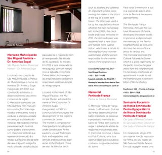 50 51
such as a bakery and cafeteria.
An important symbol repre-
senting the Market is the clock
at the top of a water tank
tower. The clock was used a
lot by the population to know
whether the train had already
left. In the 1990s, the clock
broke and it was removed. In
2011, the restored tower was
reopened with a new clock
and named Torre Gabriel
Velluci, which was a tribute to
the neighborhood’s former
watchmaker and the person
responsible for the mainte-
nance of the original clock.
Avenida Marechal Tito, 567 –
São Miguel Paulista
+55 11 2297-0549
Segunda a sábado, das 8h às 19h /
Monday to Saturday, from 8am to 7pm.
www.mercadosaomiguel.com.br
Memorial
Penha de França
Penha de França Memorial
O Memorial Penha de França,
através do Movimento Cultural
da Penha, desenvolve um tra-
balho importante de preservar
e perpetuar a memória do
bairro da Penha, bem como di-
vulgar o trabalho de artistas da
região nas mais diversas artes.
O memorial promove o Sarau
e o Pub Cultural, uma boa
oportunidade para o público
conhecer os grandes artistas
do bairro.
Para visitar o memorial e sua
rica exposição sobre a his-
tória da Penha é necessário
agendamento.
The Penha de França
Memorial, through the Cul-
tural Movement of Penha,
developed important works
to preserve and perpetuate
the memory of the Penha
neighborhood, as well as to
disclose the work of local
artists in various arts.
The memorial promotes the
Cultural Pub and the Soiree
which is a good opportunity for
the public to know the great
artists from the neighborhood.
It is necessary to schedule an
appointment in order to visit
the memorial and its rich exhi-
bition of Penha’s history.
Rua Betari, 560 – Penha de França
+55 11 2092-2319
memorialdapenha.blogspot.com.br
Santuário Eucarísti-
co Nossa Senhora da
Penha (Igreja Matriz
de Nossa Senhora da
Penha de França)
Our Lady of Penha Eucharis-
tic Sanctuary (Main Church of
Our Lady of Penha de França)
Em meados do século XVII,
um viajante francês repousou
na Penha, do seu trajeto de
São Paulo ao Rio de Janeiro.
Em sua bagagem levava uma
Mercado Municipal de
São Miguel Paulista –
Dr. Américo Sugai
São Miguel Paulista Municipal
Market – Dr. Américo Sugai
Localizado no coração de
São Miguel Paulista, o Merca-
do Municipal leva o nome do
vereador Dr. Américo Sugai.
Inaugurado em 1967, sua
construção estimulou o
desenvolvimento do centro
comercial da região.
O Mercado é composto por
três pavilhões, com mais um
em construção. Estão orga-
nizados entre carnes, frutas e
verduras, e a terceira unidade
em serviços e utilidades do-
mésticas. Há estabelecimentos
para alimentação no local,
como padaria e lanchonete.
Um importante símbolo que
representa o mercado é o
relógio que fica no alto da torre
da caixa d’água. O relógio foi
muito utilizado pela população
para saber se o horário do trem
já havia passado. Na década
de 90, quebrado, foi retirado.
Em 2011, a torre restaurada foi
reinaugurada com um relógio
novo e batizada como Torre
Gabriel Velluci, homenagem
ao antigo relojoeiro do bairro e
responsável pela manutenção
do relógio original.
Located in the heart of São
Miguel Paulista, the Mu-
nicipal Market adopted the
name of the Councilor Dr.
Américo Sugai.
Inaugurated in 1967, its
construction encouraged the
development of the region’s
commercial center.
The market is composed of
three pavilions including one
under construction. At the
pavilions you will find meats,
fruits and vegetables, and
services and household appli-
ances in the third unit. There
are also facilities for lunch
©KakáAlcóver
Casa do Tatuapé
 