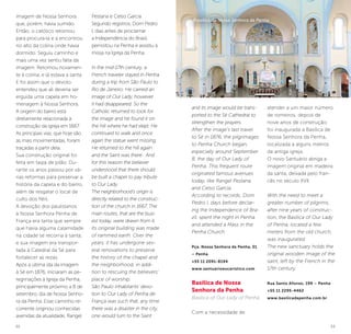 52 53
and its image would be trans-
ported to the Sé Cathedral to
strengthen the prayers.
After the image’s last travel
to Sé in 1876, the pilgrimages
to Penha Church began,
especially around September
8, the day of Our Lady of
Penha. This frequent route
originated famous avenues
today, like Rangel Pestana
and Celso Garcia.
According to records, Dom
Pedro I, days before declar-
ing the Independence of Bra-
zil, spent the night in Penha
and attended a Mass in the
Penha Church.
Pça. Nossa Senhora da Penha, 01
– Penha
+55 11 2091-8194
www.santuarioeucaristico.com
Basílica de Nossa
Senhora da Penha
Basilica of Our Lady of Penha
Com a necessidade de
atender a um maior número
de romeiros, depois de
nove anos de construção,
foi inaugurada a Basílica de
Nossa Senhora da Penha,
localizada a alguns metros
da antiga igreja.
O novo Santuário abriga a
imagem original em madeira
da santa, deixada pelo fran-
cês no século XVII.
With the need to meet a
greater number of pilgrims,
after nine years of construc-
tion, the Basilica of Our Lady
of Penha, located a few
meters from the old church,
was inaugurated.
The new sanctuary holds the
original wooden image of the
saint, left by the French in the
17th century.
Rua Santo Afonso, 199 – Penha
+55 11 2295-4462
www.basilicadapenha.com.br
©AlineWidera
Brasílica de Nossa Senhora da Penha
imagem de Nossa Senhora
que, porém, havia sumido.
Então, o católico retornou
para procura-la e a encontrou
no alto da colina onde havia
dormido. Seguiu caminho e
mais uma vez sentiu falta da
imagem. Retornou novamen-
te à colina, e lá estava a santa.
E foi assim que o devoto
entendeu que ali deveria ser
erguida uma capela em ho-
menagem à Nossa Senhora.
A origem do bairro está
diretamente relacionada à
construção da igreja em 1667.
As principais vias, que hoje são
as mais movimentadas, foram
traçadas a partir dela.
Sua construção original foi
feita em taipa de pilão. Du-
rante os anos passou por vá-
rias reformas para preservar a
história da capela e do bairro,
além de resgatar o local de
culto dos fiéis.
A devoção dos paulistanos
à Nossa Senhora Penha de
França era tanta que sempre
que havia alguma calamidade
na cidade se recorria à santa,
e sua imagem era transpor-
tada à Catedral da Sé para
fortalecer as rezas.
Após a última ida da imagem
à Sé em 1876, iniciaram as pe-
regrinações à Igreja da Penha,
principalmente próximo a 8 de
setembro, dia de Nossa Senho-
ra da Penha. Esse caminho re-
corrente originou conhecidas
avenidas da atualidade, Rangel
Pestana e Celso Garcia.
Segundo registros, Dom Pedro
I, dias antes de proclamar
a Independência do Brasil,
pernoitou na Penha e assistiu à
missa na Igreja da Penha.
In the mid-17th century, a
French traveler stayed in Penha
during a trip from São Paulo to
Rio de Janeiro. He carried an
image of Our Lady, however
it had disappeared. So the
Catholic returned to look for
the image and he found it on
the hill where he had slept. He
continued to walk and once
again the statue went missing.
He returned to the hill again
and the Saint was there. And
for this reason the believer
understood that there should
be built a chapel to pay tribute
to Our Lady.
The neighborhood’s origin is
directly related to the construc-
tion of the church in 1667. The
main routes, that are the busi-
est today, were drawn from it.
Its original building was made
of rammed earth. Over the
years, it has undergone sev-
eral renovations to preserve
the history of the chapel and
the neighborhood, in addi-
tion to rescuing the believers’
place of worship.
São Paulo inhabitants’ devo-
tion to Our Lady of Penha de
França was such that, any time
there was a disaster in the city,
one would turn to the Saint
 