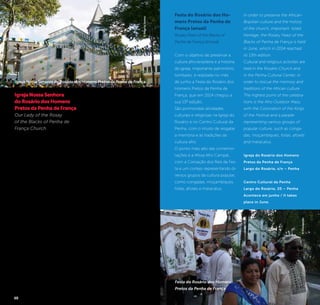 56 57
Festa do Rosário dos Ho-
mens Pretos da Penha de
França (anual)
Rosary Feast of the Blacks of
Penha de França (annual)
Com o objetivo de preservar a
cultura afro-brasileira e a história
da igreja, importante patrimônio
tombado, é realizada no mês
de junho a Festa do Rosário dos
Homens Pretos da Penha de
França, que em 2014 chegou a
sua 13ª edição.
São promovidas atividades
culturais e religiosas na Igreja do
Rosário e no Centro Cultural da
Penha, com o intuito de resgatar
a memória e as tradições da
cultura afro.
O ponto mais alto das comemo-
rações é a Missa Afro Campal,
com a Coroação dos Reis da Fes-
ta e um cortejo representando di-
versos grupos da cultura popular,
como congadas, moçambiques,
folias, afoxés e maracatus.
In order to preserve the African-
Brazilian culture and the history
of the church, important listed
heritage, the Rosary Feast of the
Blacks of Penha de França is held
in June, which in 2014 reached
its 13th edition.
Cultural and religious activities are
held in the Rosário Church and
in the Penha Cultural Center, in
order to rescue the memory and
traditions of the African culture.
The highest point of the celebra-
tions is the Afro Outdoor Mass,
with the Coronation of the Kings
of the Festival and a parade
representing various groups of
popular culture, such as conga-
das, moçambiques, folias, afoxés
and maracatus.
Igreja do Rosário dos Homens
Pretos da Penha de França
Largo do Rosário, s/n – Penha
Centro Cultural da Penha
Largo do Rosário, 20 – Penha
Acontece em junho / It takes
place in June.
©Divulgação
Festa do Rosário dos Homens
Pretos da Penha de França
Igreja Nossa Senhora
do Rosário dos Homens
Pretos da Penha de França
Our Lady of the Rosay
of the Blacks of Penha de
França Church
Tombada em 1982 pelo
CONDEPHAAT- Conselho de
Defesa do Patrimônio Histó-
rico, Arqueológico, Artístico
e Turístico do Estado de São
Paulo, é um importante marco
da cultura afro na Penha.
Impedidos de frequentar
a Igreja Matriz de Nossa
Senhora da Penha de França,
os negros ergueram em 1802
uma capela simples em taipa
de pilão, de costas para a
Igreja Matriz e voltada para a
periferia. No final do século
XIX, a construção ganhou
frontão e torre sineira.
Atualmente são realizados
diversos eventos no Largo do
Rosário de manifestações reli-
giosas e culturais para preservar
a memória da cultura negra no
país, como a tradicional Festa
do Rosário dos Homens Pretos
da Penha de França.
Listed in 1982 by
CONDEPHAAT- Protec-
tion Council of Historical,
Archaeological, Artistic and
Touristic Heritage of the State
of São Paulo, it is an impor-
tant milestone of the African
culture in Penha.
Prevented from attending
the Main Church of Our Lady
of Penha de França, in 1802
blacks built a simple chapel
in rammed earth, with its
back to the Main Church and
facing the low-class suburb.
In the late 19th century, the
building was given a pedi-
ment and a bell tower.
Currently several religious
and cultural events are held at
Largo do Rosario to preserve
the memory of the black
culture in the country, as the
traditional Rosary Feast of the
Blacks of Penha de França.
Largo do Rosário, s/n.
©RegynaSantos
Igreja Nossa Senhora do Rosário dos Homens Pretos da Penha de França
 