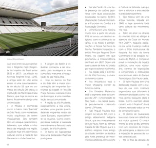 10 11
•	 Na Vila Carrão há uma for-
te presença da colônia japo-
nesa, com duas associações
localizadas no bairro: ACREC
(Associação Cultural Recreati-
va e Esportiva do Carrão) e a
Associação Okinawa;
•	 A Penha tem uma história
muito rica: a partir do século
XVII se tornou um destino re-
ligioso, com a construção da
igreja, e as festas e peregri-
nações a Nossa Senhora da
Penha. Também hospedou o
então Príncipe Regente Dom
Pedro, na viagem em que
proclamou a Independência
do Brasil, em 1822. Dizem até
que o pastel de feira foi criado
por nipo-brasileiros na Penha.
•	 Na região está o Cemité-
rio da Vila Formosa, o maior
da América Latina.
•	 No Aricanduva está o
maior shopping center da
América Latina.
•	 Em Ermelino Matarazzo
está o segmento leste do cam-
pus da USP – Universidade de
São Paulo – na capital paulis-
ta, popularmente conhecido
como USP-Leste,
•	 São Miguel Paulista teve
origem no século XVI, com o
antigo aldeamento indígena
Ururaí, que era independente
de São Paulo. Além da famosa
Capela de São Miguel, que é o
edifício religioso mais antigo
da cidade, também se destaca
pela forte presença de movi-
mentos artísticos como o Arte
e Cultura na Kebrada, que aju-
dam a valorizar a arte nascida
e praticada na periferia.
•	 São Mateus vem de uma
antiga fazenda, loteada em
1948, e hoje apresenta forte
cena cultural do movimento
Hip Hop.
•	 Além de atrair os olhares
do mundo todo ao abrigar a
abertura da Copa do Mundo
FIFA 2014TM
, Itaquera passa-
rá por uma mudança radical
com o Pólo Institucional de
Itaquera. Ao lado da Arena
Corinthians e da estação Ita-
quera do Metrô, o complexo
prevê a instalação de órgãos
públicos, uma nova rodovi-
ária, centros de exposições
e convenções e instituições
educacionais, além do Parque
Tecnológico São Paulo-Leste.
•	 O Itaim Paulista tem uma
destacada relação com a cul-
tura de rua, com coletivos
organizados que difundem e
oferecem atividades como Hip
Hop, grafite, basquete, skate e
break. Como exemplo desse
cenário, está o Projeto Cultural
Urbano, realizado todos os fins
de semana no bairro.
•	 O distrito de Guaianases
leva esse nome em referência
aos índios guaianá. O cresci-
mento da área se deu primeiro
com um processo de imigra-
ção estrangeira, e depois com
a migração de pessoas de ou-
tras partes do país.
•	 Até o final da década de
que teve entre seus proprietá-
rios o Regente Feijó (Regen-
te do Império do Brasil entre
1835 e 1837). Localizada na
Avenida Regente Feijó, 1.295,
a antiga sede do sítio ainda
existe: é uma casa bandeiris-
ta do século 18, que no co-
meço do século 20 sediou a
instituição da filantropa Anália
Franco, que hoje dá nome ao
bairro. Atualmente abriga uma
universidade.
•	 A Mooca é conhecida
como o bairro mais “bairrista”
de São Paulo, com moradores
muito orgulhosos de serem
mooquenses. Eles também
têm um sotaque característico,
italianado, que reflete a influ-
ência da imigração na região,
visível até hoje em patrimônios
culturais como a Festa de San
Gennaro e o clube Juventus.
©JoséCordeiro
Arena Corinthians
•	 A origem do Belém é in-
dustrial: começou a ser ocu-
pado com tecelagens e teve
como fato marcante a inaugu-
ração da Vila Maria Zélia.
•	 Hoje os bairros do Pari
e do Brás têm a maior con-
centração de imigrantes bo-
livianos da cidade. A Feira da
Praça Kantuta, realizada todos
os domingos, é uma manifes-
tação dessa comunidade.
•	 A região da Vila Prudente,
especialmente a Vila Zelina,
recebeu uma grande quanti-
dade de imigrantes vindos do
Leste Europeu, especialmen-
te os lituanos. Como exem-
plo dessa tradição, é realizada
mensalmente a Feira do Leste
Europeu de Vila Prudente.
•	 O bairro do Sapopemba
teve uma destacada influência
portuguesa.
 