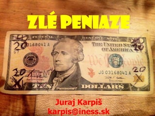 20.09.2013
Zlé peniaze
Juraj Karpiš
karpis@iness.sk
 