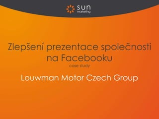 Louwman Motor Czech Group
Zlepšení prezentace společnosti
na Facebooku
case study
 