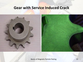 Gear with Service Induced Crack
13Basics of Magnetic Particle Testing
 