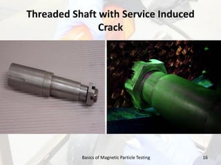 Threaded Shaft with Service Induced
Crack
16Basics of Magnetic Particle Testing
 
