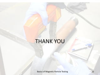 THANK YOU
Basics of Magnetic Particle Testing 22
 