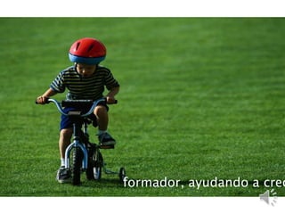 formador, ayudando a crec
 
