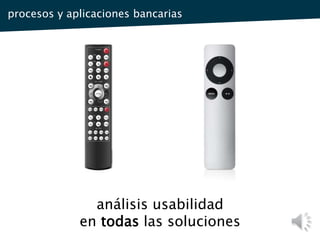 análisis usabilidad
en todas las soluciones
procesos y aplicaciones bancarias
 