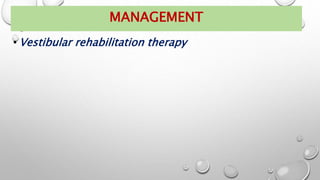 • Vestibular rehabilitation therapy
MANAGEMENT
 