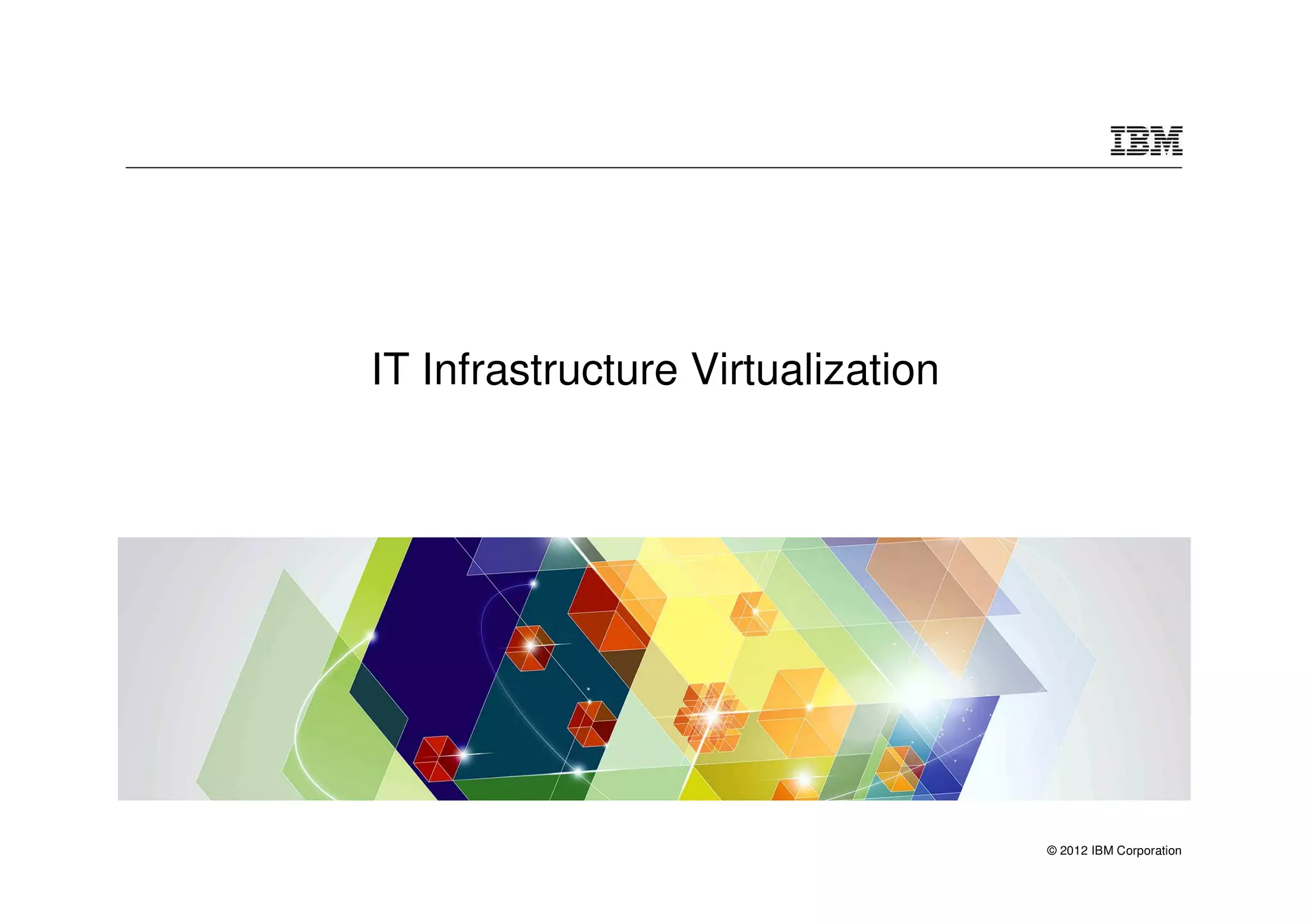IT Infrastructure Virtualization




                                   © 2012 IBM Corporation
 