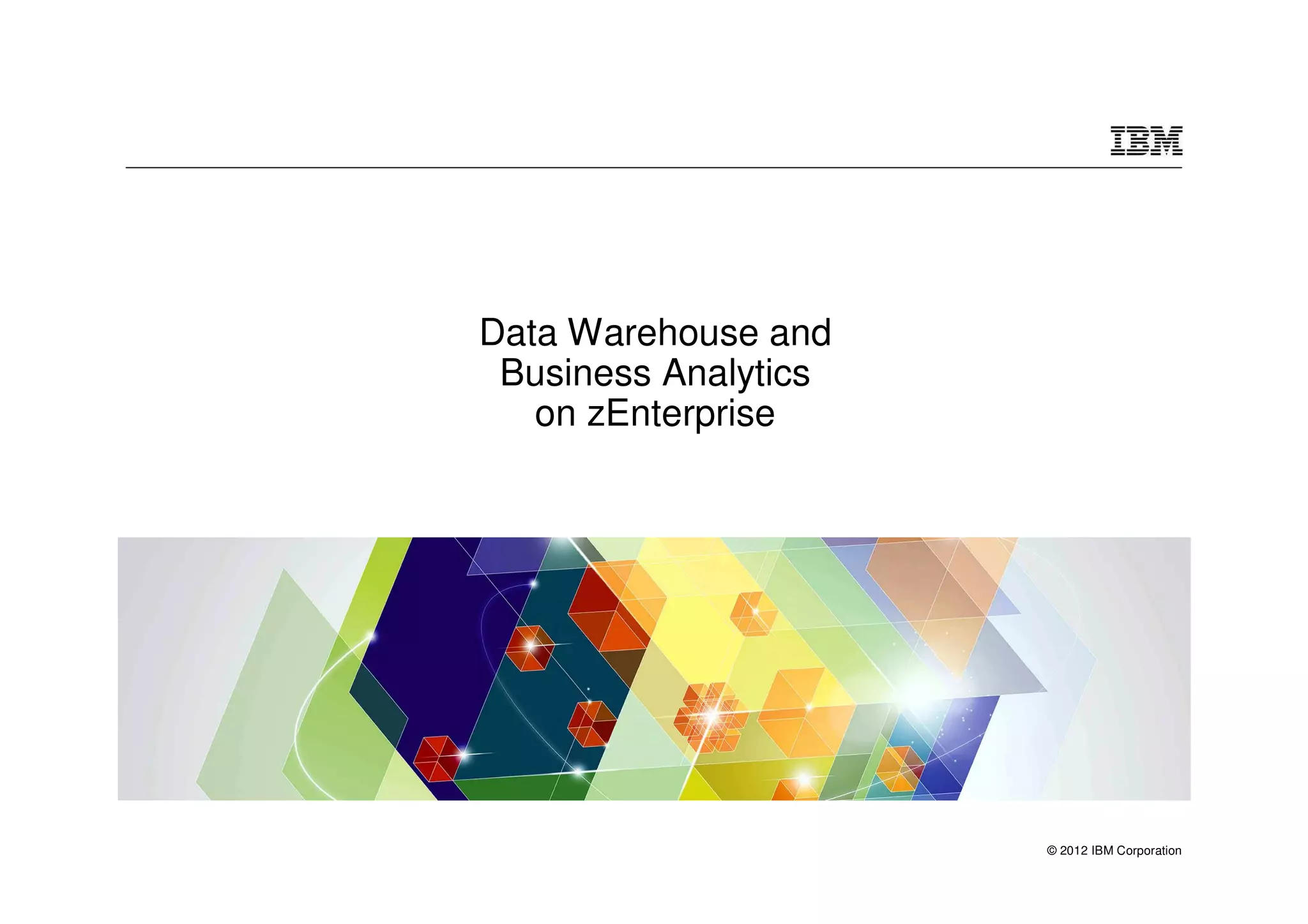 Data Warehouse and
 Business Analytics
   on zEnterprise




                      © 2012 IBM Corporation
 