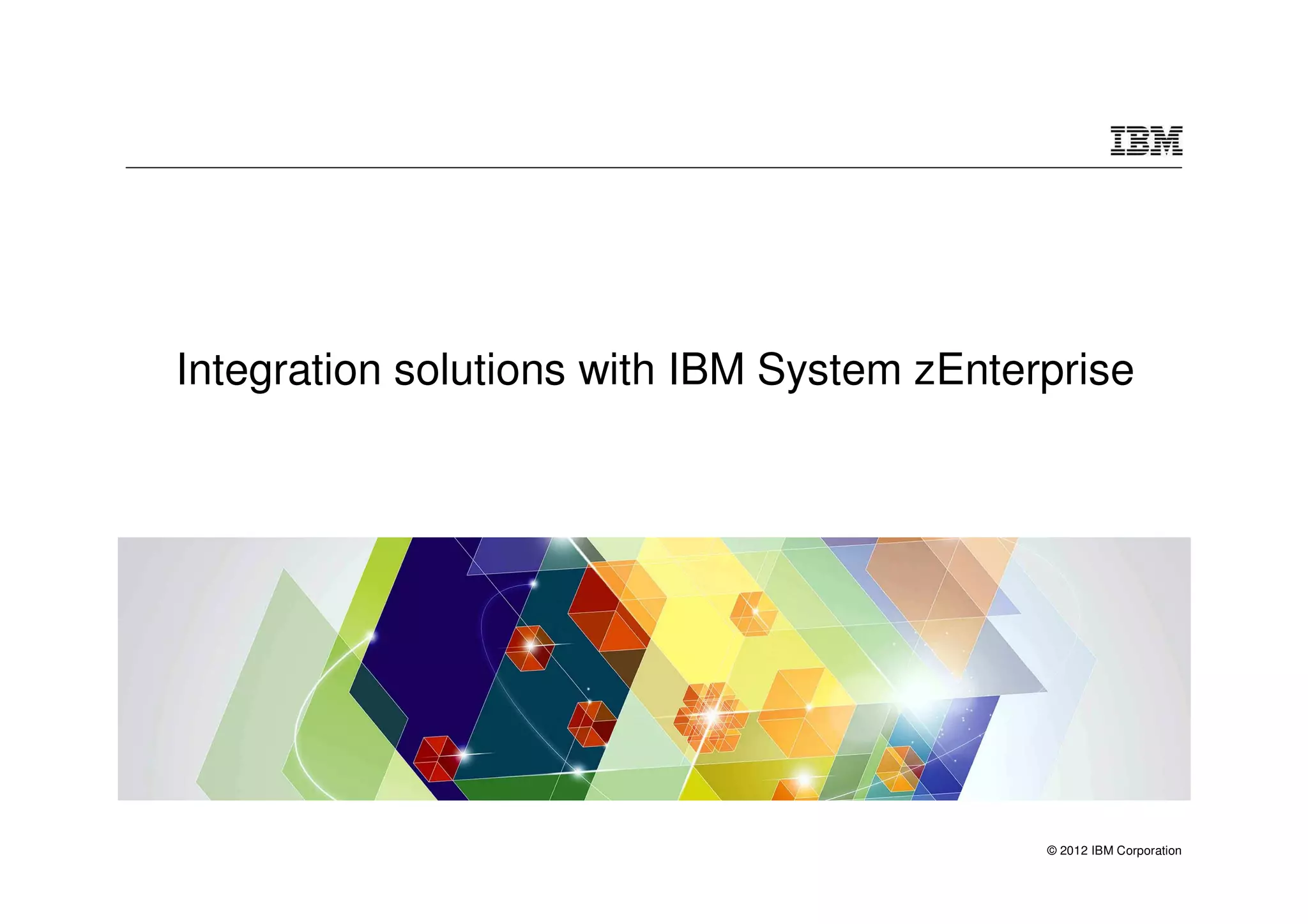 Integration solutions with IBM System zEnterprise




                                            © 2012 IBM Corporation
 