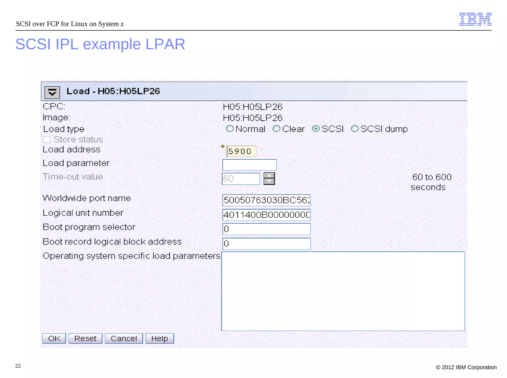 SCSI over FCP for Linux on System z


SCSI IPL example LPAR




22                                    © 2012 IBM Corporation
 