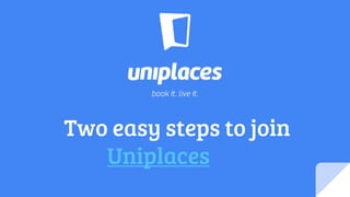 Two easy steps to join
Uniplaces
 