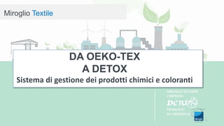 Miroglio Textile
1
DA OEKO-TEX
A DETOX
Sistema di gestione dei prodotti chimici e coloranti
 