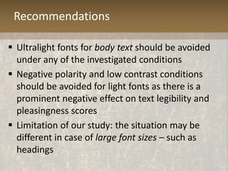 Recommendations
 Ultralight fonts for body text should be avoided
under any of the investigated conditions
 Negative pol...