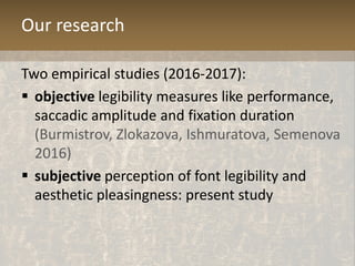 Our research
Two empirical studies (2016-2017):
 objective legibility measures like performance,
saccadic amplitude and f...