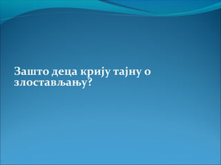 Зашто деца крију тајну о 
злостављању? 
 