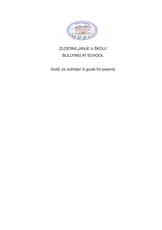 ZLOSTAVLJANJE U ŠKOLI/
BULLYING AT SCHOOL
Vodič za roditelje/ A guide for parents
 