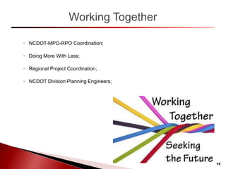 ◦ NCDOT-MPO-RPO Coordination;
◦ Doing More With Less;
◦ Regional Project Coordination;
◦ NCDOT Division Planning Engineers;
15
 