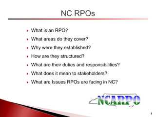  What is an RPO?
 What areas do they cover?
 Why were they established?
 How are they structured?
 What are their duties and responsibilities?
 What does it mean to stakeholders?
 What are Issues RPOs are facing in NC?
2
 