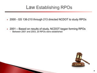  2000 - GS 136-210 through 213 directed NCDOT to study RPOs
 2001 – Based on results of study, NCDOT began forming RPOs
◦ Between 2001 and 2003, 20 RPOs were established
4
 