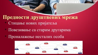 Предности друштвених мрежа

Стицање нових пријатеља

Повезивање са старим другарима

Проналажење несталих особа
 