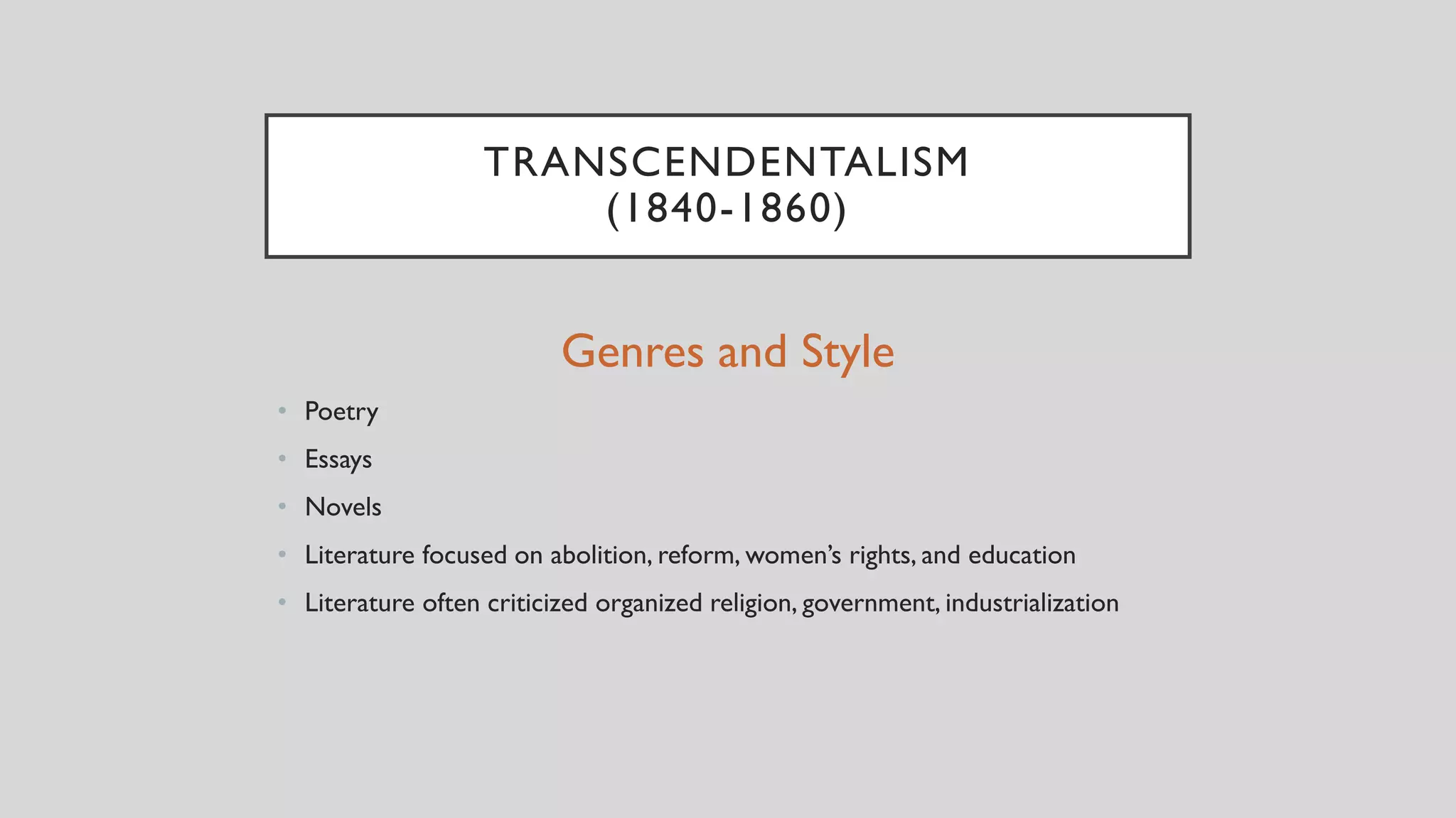 TRANSCENDENTALISM
(1840-1860)
Genres and Style
• Poetry
• Essays
• Novels
• Literature focused on abolition, reform, women’s rights, and education
• Literature often criticized organized religion, government, industrialization
 