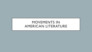 MOVEMENTS IN
AMERICAN LITERATURE
 