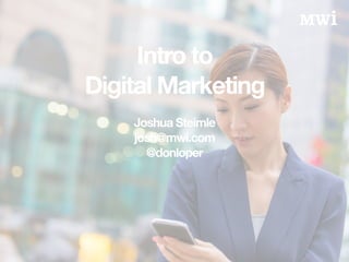 Intro to
Digital Marketing
!
Joshua Steimle
josh@mwi.com
@donloper
 