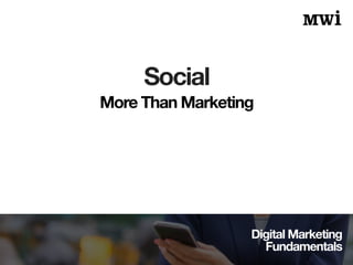 Digital Marketing
Fundamentals
Social
More Than Marketing
 