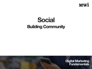 Digital Marketing
Fundamentals
Social
Building Community
 