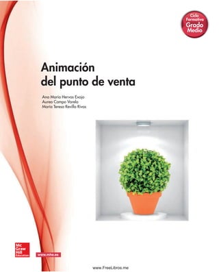 Animación
del punto de venta
Ana María Hervas Exojo
Aurea Campo Varela
María Teresa Revilla Rivas
www.mhe.es
Formativo
Ciclo
Grado
Medio
www.FreeLibros.me
 