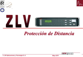 1
© ZIV Aplicaciones y Tecnología S. A. Mayo 2011
Protección de Distancia
 