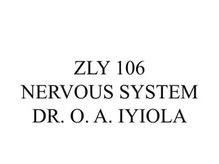ZLY 106
NERVOUS SYSTEM
DR. O. A. IYIOLA
 