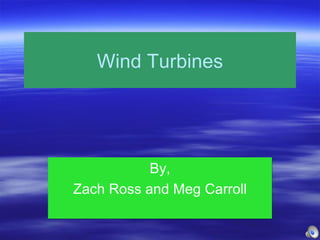 Wind Turbines By, Zach Ross and Meg Carroll 