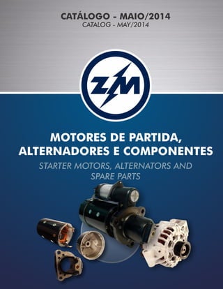 CATALOG - MAY/2014
MOTORES DE PARTIDA,
ALTERNADORES E COMPONENTES
STARTER MOTORS, ALTERNATORS AND
SPARE PARTS
CATÁLOGO - MAIO/2014
 
