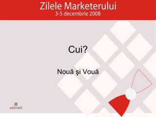 Cui? Nou ă şi Vouă 