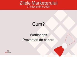 Cum? Workshops Prezentări de carieră 
