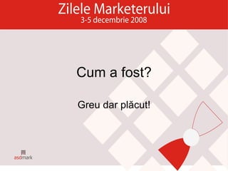 Cum a fost? Greu dar plăcut! 