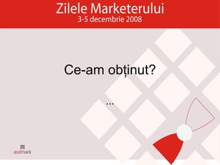 Ce-am obţinut? ... 