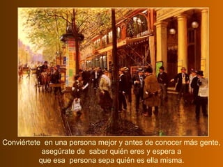Conviértete  en una persona mejor y antes de conocer más gente, asegúrate de  saber quién eres y espera a que esa  persona sepa quién es ella misma. 