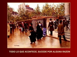 " TODO LO QUE ACONTECE, SUCEDE POR ALGUNA RAZON 