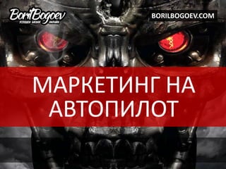 МАРКЕТИНГ НА
АВТОПИЛОТ
BORILBOGOEV.COM
 