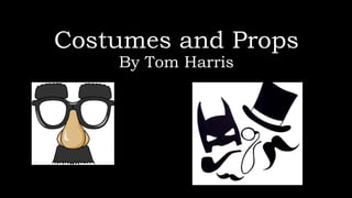 Costumes and Props
By Tom Harris
 