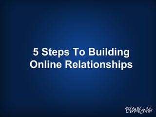 5 Steps To Building Online Relationships 