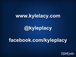 www.kylelacy.com @kyleplacy facebook.com/kyleplacy 