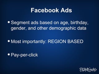 Facebook Ads Segment ads based on age, birthday, gender, and other demographic data Most importantly: REGION BASED Pay-per-click 