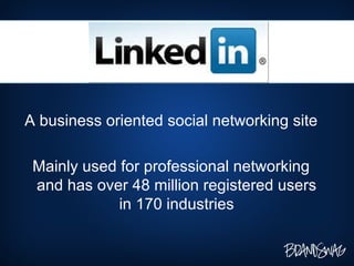 A business oriented social networking site Mainly used for professional networking and has over 48 million registered users in 170 industries 
