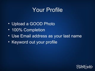 Your Profile Upload a GOOD Photo 100% Completion  Use Email address as your last name Keyword out your profile 